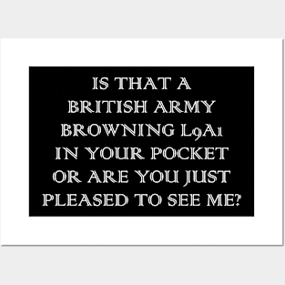 Is that a British Army Browning L9A1 in your pocket, or are you just pleased to see me? Posters and Art